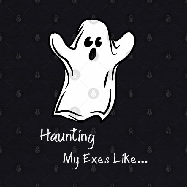 Haunting My Exes Like... Ghosts Halloween Paranormal T-Shirt by Gold Dust Publishing